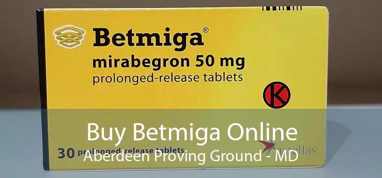 Buy Betmiga Online Aberdeen Proving Ground - MD
