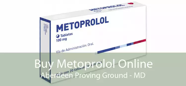 Buy Metoprolol Online Aberdeen Proving Ground - MD