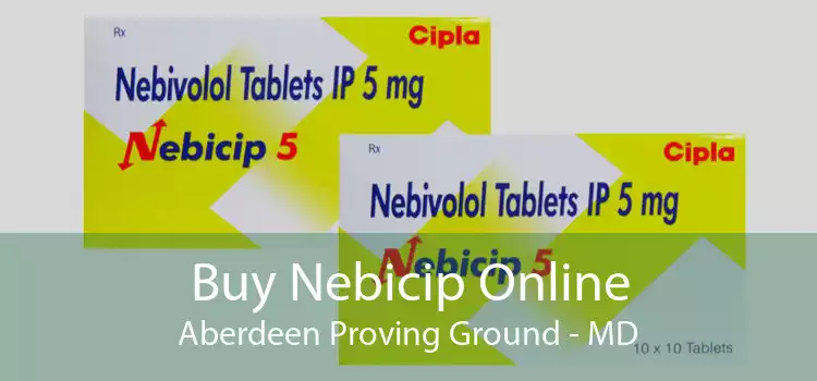Buy Nebicip Online Aberdeen Proving Ground - MD